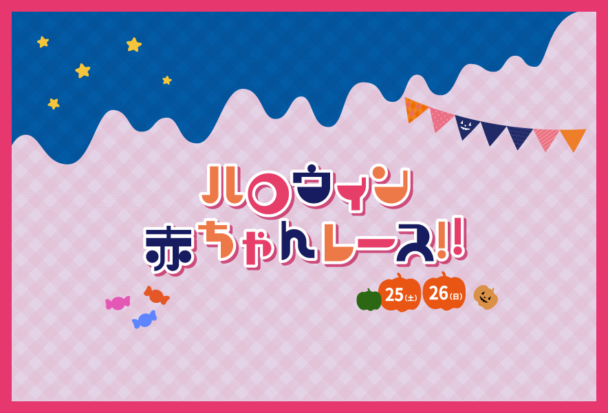 ハロウィン赤ちゃんレース！！　10月25日(土)〜26日(日)